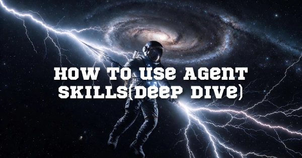 How to use Agent Skills(Deep Dive)